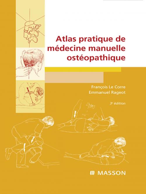 Cover of the book Atlas pratique de médecine manuelle ostéopathique by François Le Corre, Emmanuel Rageot, Elsevier Health Sciences France