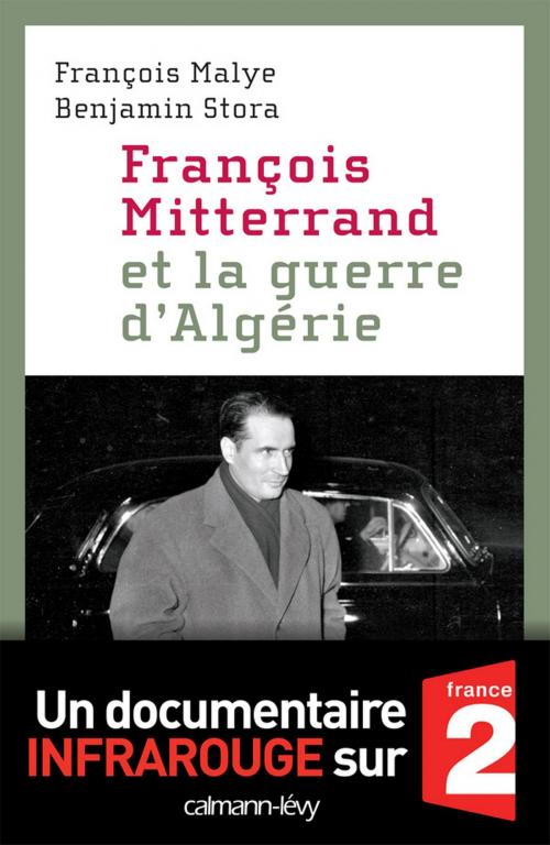 Cover of the book François Mitterrand et la guerre d'Algérie by Benjamin Stora, François Malye, Calmann-Lévy
