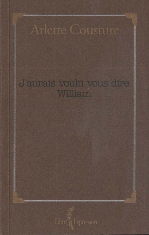 Cover of the book J'aurais voulu vous dire William by Arlette Cousture, Libre Expression