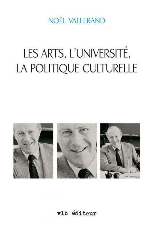 Cover of the book Les arts, l'université, la politique culturelle by Noël Vallerand, VLB éditeur