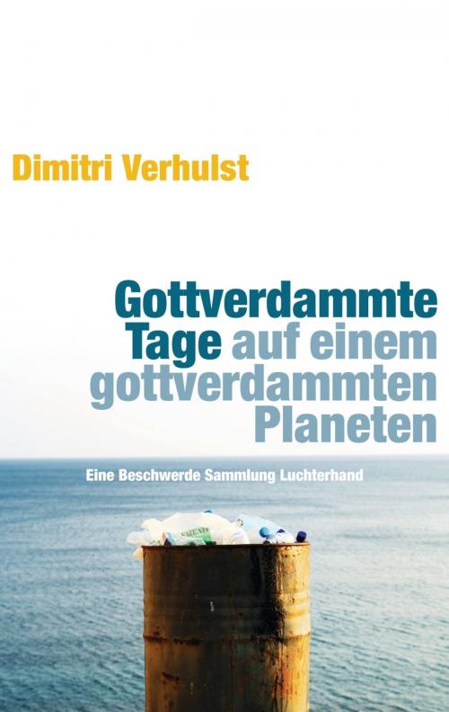 Cover of the book Gottverdammte Tage auf einem gottverdammten Planeten by Dimitri Verhulst, Luchterhand Literaturverlag