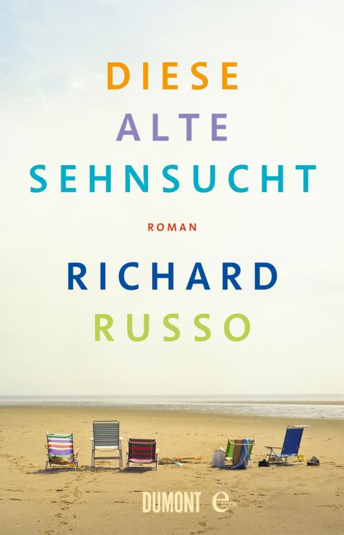 Cover of the book Diese alte Sehnsucht by Richard Russo, DUMONT Buchverlag