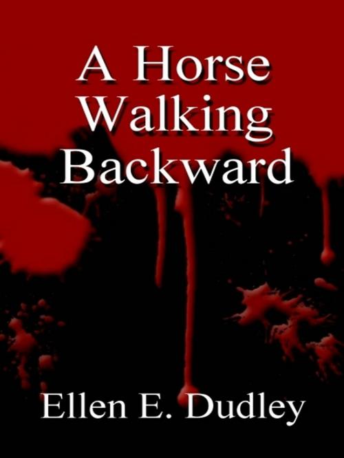 Cover of the book A Horse Walking Backward. by Ellen Dudley, XinXii-GD Publishing