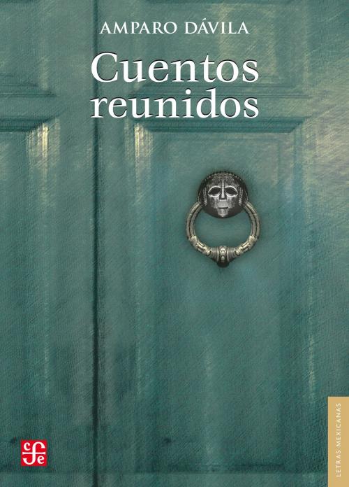 Cover of the book Cuentos reunidos by Amparo Dávila, Fondo de Cultura Económica