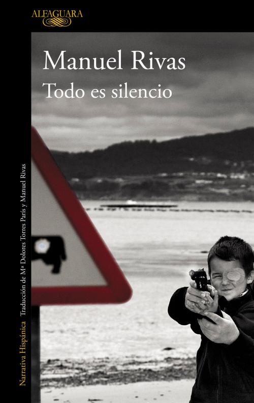 Cover of the book Todo es silencio by Manuel Rivas, Penguin Random House Grupo Editorial España