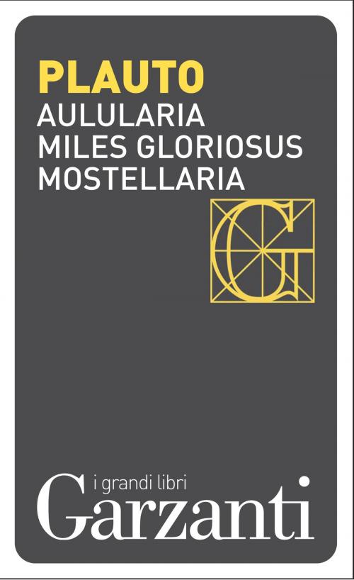 Cover of the book Aulularia – Miles gloriosus – Mostellaria by Plauto, Plauto, Garzanti classici