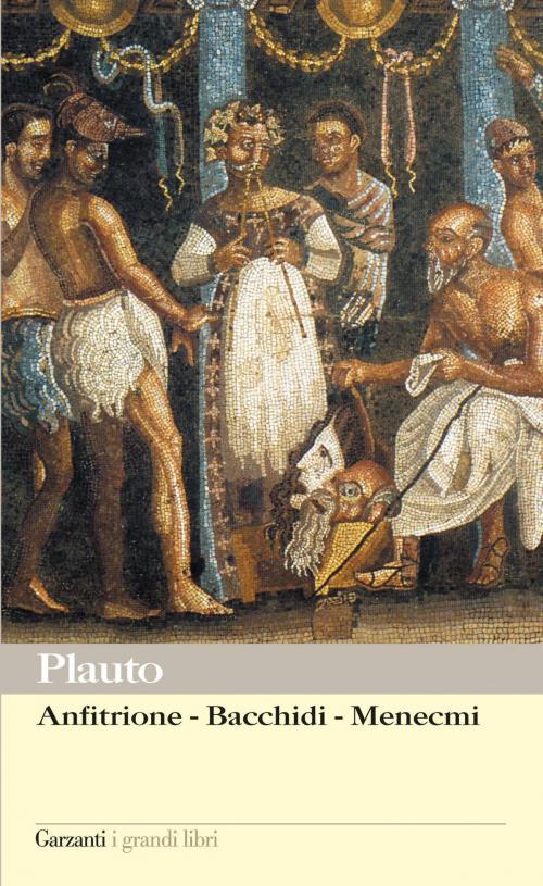 Cover of the book Anfitrione – Bacchidi – Menecmi by Plauto, Garzanti classici