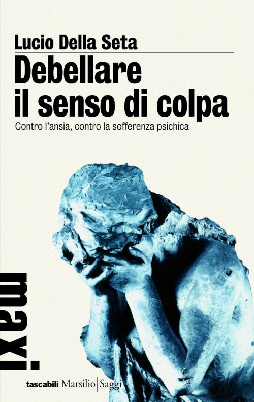 Cover of the book Debellare il senso di colpa by Lucio Della Seta, Marsilio