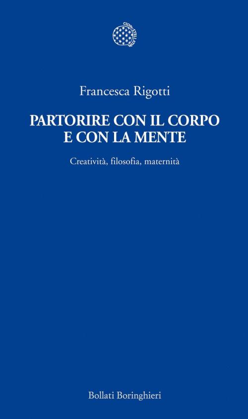 Cover of the book Partorire con il corpo e con la mente by Francesca Rigotti, Bollati Boringhieri