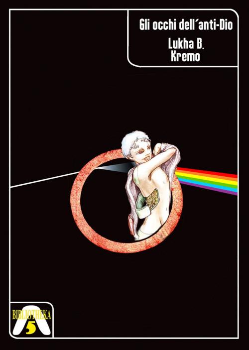 Cover of the book Gli occhi dell'anti-Dio by Lukha B. Kremo, Kipple Officina Libraria