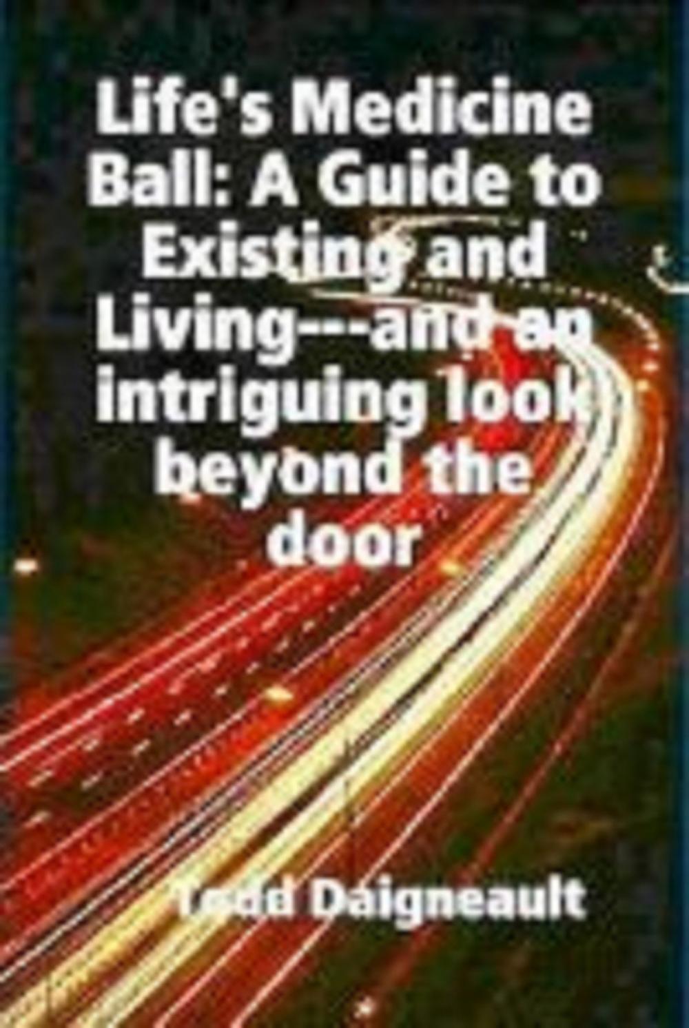 Big bigCover of Life's Medicine Ball: A Guide to Existing and Living