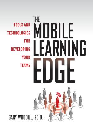 Cover of the book The Mobile Learning Edge: Tools and Technologies for Developing Your Teams by Robert Irwin