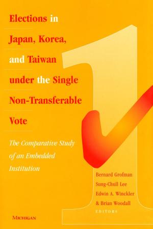 Cover of the book Elections in Japan, Korea, and Taiwan under the Single Non-Transferable Vote by 
