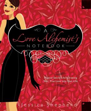 Cover of the book A Love Alchemist's Notebook: Magical Secrets for Drawing Your True Love into Your Life by Debi Chestnut
