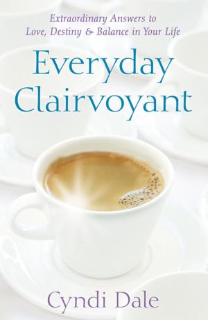 Cover of the book Everyday Clairvoyant: Extraordinary Answers to Finding Love, Destiny and Balance in Your Life by C.S. Challinor