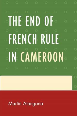 Cover of the book The End of French Rule in Cameroon by Cathleen Nista Rauterkus