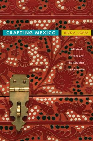 Cover of the book Crafting Mexico by Bret Gustafson, K.  Tsianina Lomawaima, Florencia E. Mallon, Alcida Rita Ramos, Joanne Rappaport
