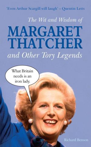 Cover of the book The Wit and Wisdom of Margaret Thatcher: And Other Tory Legends by D.K. Holm