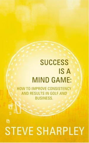 bigCover of the book Success Is A Mind Game: How To Improve Consistency And Results In Golf And Business by 