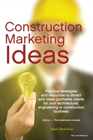 Cover of the book Construction Marketing Ideas: Electronic Edition Vol. 1 -- The Fundamental Concepts by The Non Fiction Author