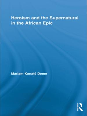 Cover of Heroism and the Supernatural in the African Epic by Mariam Konaté Deme, Taylor and Francis