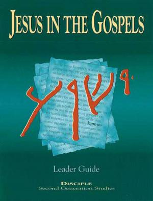 Cover of the book Jesus in the Gospels: Leader Guide by Jessica LaGrone, Rob Renfroe, Ed Robb, Andy Nixon