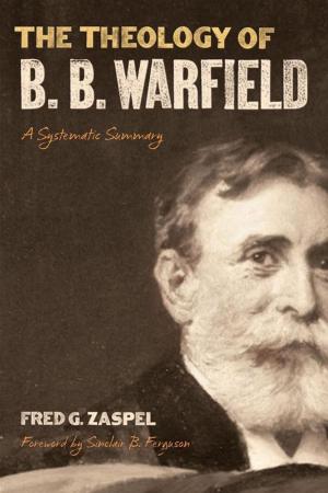 Cover of The Theology Of B. B. Warfield: A Systematic Summary