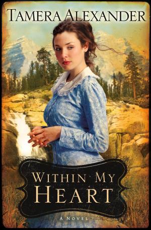 Cover of the book Within My Heart (Timber Ridge Reflections) by Chuck D. Pierce, Rebecca Wagner Sytsema