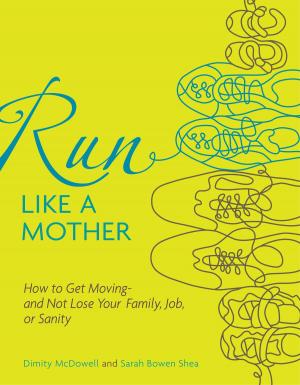 Cover of the book Run Like a Mother: How to Get Moving--and Not Lose Your Family, Job, or Sanity by Leslie Rule
