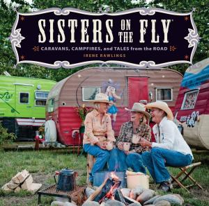 Cover of the book Sisters on the Fly: Caravans, Campfires, and Tales from the Road by Michael Faudet