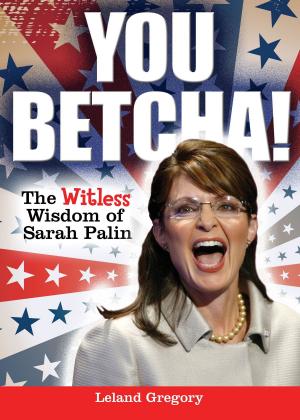Cover of the book You Betcha!: The Witless Wisdom of Sarah Palin by Pierre Bennu