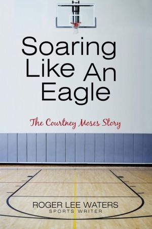 Cover of the book Soaring Like an Eagle the Courtney Moses Story by Rick Johnson CASL CFP CMFC RFC