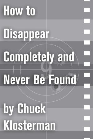 Cover of the book How to Disappear Completely and Never Be Found by Chuck Klosterman
