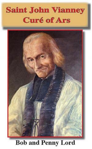 Cover of the book Saint John Vianney the Cure of Ars by Penny Lord, Bob Lord