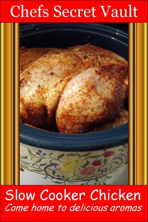 Cover of the book Slow Cooker Chicken: Come Home to Delicious Aromas by Chefs Secret Vault