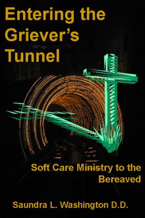 Cover of the book Entering the Griever's Tunnel: Soft Care Ministry to the Bereaved by Saundra L. Washington D.D.