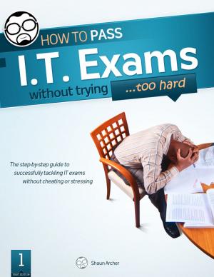 Cover of the book How To Pass IT Exams Without Trying (Too Hard) by Gayle Kimball