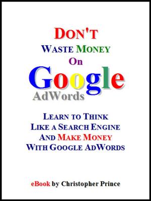 Cover of Don't Waste Money on Google AdWords: Learn to Think Like a Search Engine and Make Money with Google AdWords