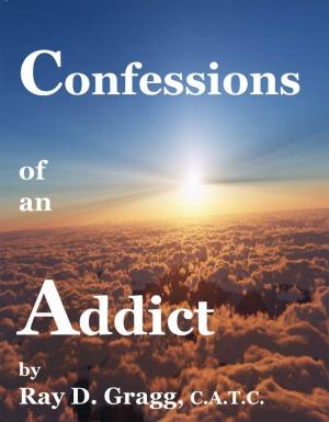 Cover of the book Confessions of an Addict by Kathe Ray