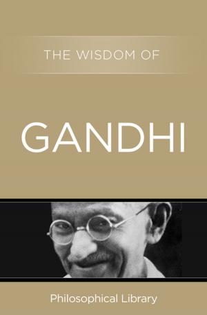 Cover of the book The Wisdom of Gandhi by Baruch Spinoza, Dagobert D. Runes