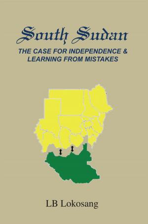 Cover of the book South Sudan: the Case for Independence & Learning from Mistakes by Kingston Truman