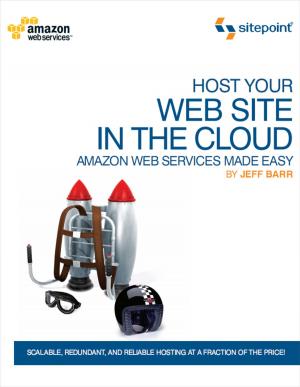 Cover of the book Host Your Web Site In The Cloud: Amazon Web Services Made Easy by Bruno Skvorc