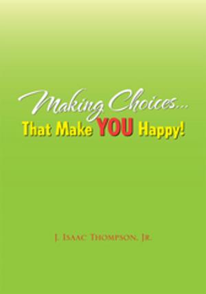 Cover of the book Making Choices...That Make You Happy! by John Olugbemiga Ademola Oni