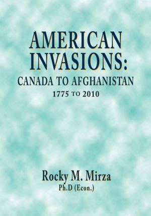 Cover of the book American Invasions: Canada to Afghanistan, 1775 to 2010 by Juan Daniel Brito