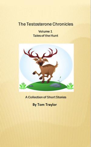 Cover of the book The Testosterone Chronicles Volume 1 Tales of the Hunt by Jesikah Sundin