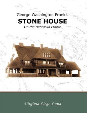 Cover of the book George Washington Frank’S Stone House on the Nebraska Prairie by Rob Deck