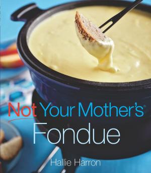 Cover of the book Not Your Mother's Fondue by Barbara Schieving, Jennifer Schieving McDaniel