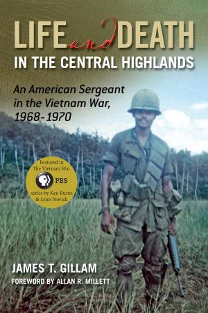 Cover of the book Life and Death in the Central Highlands: An American Sergeant in the Vietnam War 1968-1970 by Dean Alger
