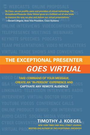 Cover of the book The Exceptional Presenter Goes Virtual: Take Command Of Your Message, Create An "In-Person" Experience And Captivate Any Remote Audience by Minnesh Kaliprasad