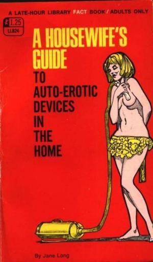 Cover of the book A Housewife's Guide To Auto-Erotic Devices In The Home by Various, Gladys Yang
